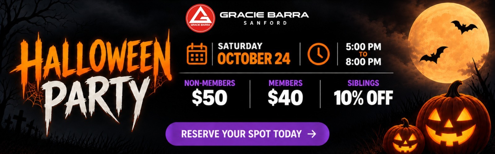Gracie Barra Sanford Halloween Party. Saturday, October 24, 5:00 PM to 8:00 PM. Non-members: $50. Members: $40. Siblings: 10% off.